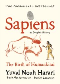 Sapiens A Graphic History, Volume 1 : The Birth of Humankind - Yuval Noah Harari